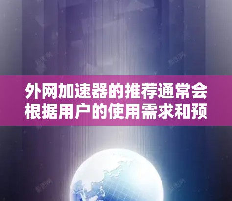 外网加速器的推荐通常会根据用户的使用需求和预算来选择。以下是几个免费的推荐，适合用户提升外网速度
