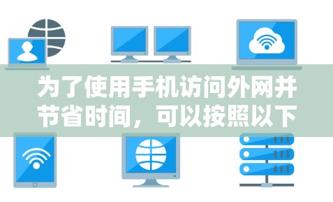 为了使用手机访问外网并节省时间，可以按照以下步骤操作
