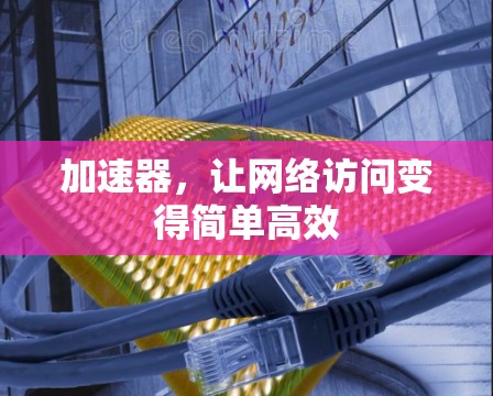 加速器，让网络访问变得简单高效