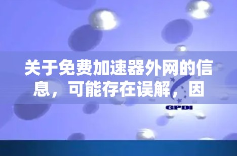 关于免费加速器外网的信息，可能存在误解，因为通常所说的免费加速器是指那些通过付费或使用付费服务才能享受更快网络速度的设备或工具。以下是对该问题的分步解释和总结
