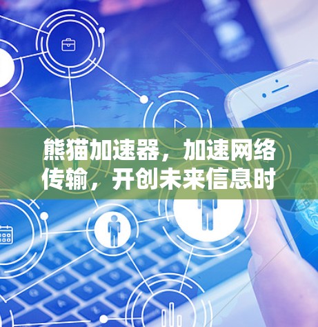 熊猫加速器,加速网络传输,开创未来信息时代的新可能