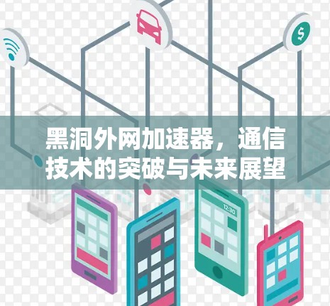黑洞外网加速器,通信技术的突破与未来展望