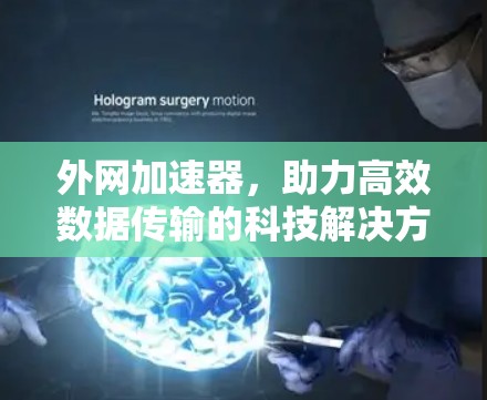 外网加速器，助力高效数据传输的科技解决方案