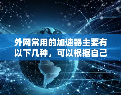 外网常用的加速器主要有以下几种,可以根据自己的需求和情况选择合适的工具