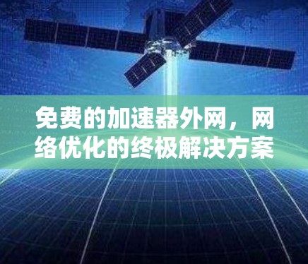 免费的加速器外网，网络优化的终极解决方案！