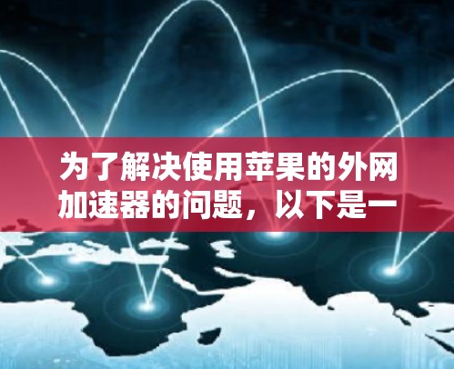 为了解决使用苹果的外网加速器的问题，以下是一步步的解决方案