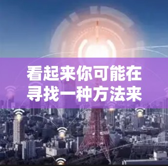 看起来你可能在寻找一种方法来加速网络连接,特别是外网的网络速度。v加速器可能是指用于加速VPN或网络连接的工具。以下是一些可能的解决方案