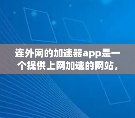 连外网的加速器app是一个提供上网加速的网站,帮助用户提高上网速度。以下是一些步骤和信息帮助你找到和使用连外网的加速器app 连外网的加速器app是一个提供上网加速的网站,帮助用户提高上网速度。以下是一些步骤和信息帮助你找到和使用连外网的加速器app