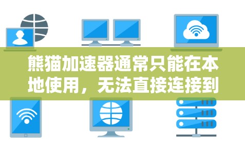 熊猫加速器通常只能在本地使用，无法直接连接到外网。为了连接到外网，您可以尝试以下方法
