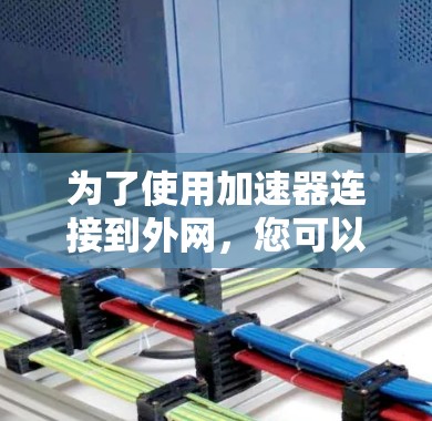 为了使用加速器连接到外网，您可以按照以下步骤操作