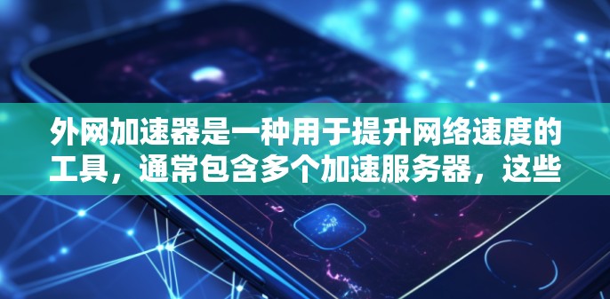 外网加速器是一种用于提升网络速度的工具,通常包含多个加速服务器,这些服务器可以连接到互联网,从而将用户的下载速度提升到更高的水平。以下是对外网加速器使用时间和运行时间的详细说明