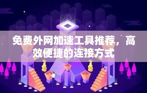 免费外网加速工具推荐，高效便捷的连接方式