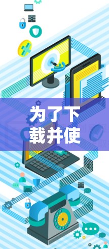 为了下载并使用登外网的加速器，您可以按照以下步骤进行