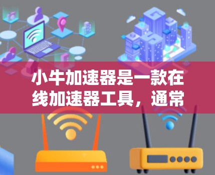 小牛加速器是一款在线加速器工具,通常用于提升网站访问速度和提高搜索引擎排名。如果你需要下载小牛加速器到自己的网站,可以按照以下步骤操作