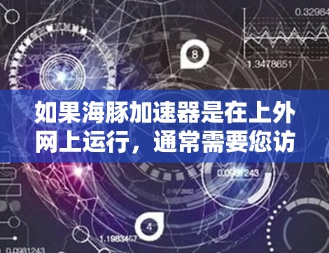 如果海豚加速器是在上外网上运行,通常需要您访问该软件的官方网站或安装器。如果您需要帮助访问或使用海豚加速器,请提供更多的上下文信息,例如您是否需要注册账号,或者是否有特定的软件包或步骤需要执行