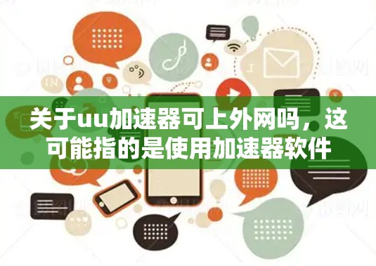 关于uu加速器可上外网吗,这可能指的是使用加速器软件来连接到其他计算机或设备,或者是否可以使用加速器作为远程连接工具。以下是对这个问题的详细解答 关于uu加速器可上外网吗,这可能指的是使用加速器软件来连接到其他计算机或设备,或者是否可以使用加速器作为远程连接工具。以下是对这个问题的详细解答
