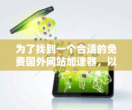 为了找到一个合适的免费国外网站加速器,以下是详细的步骤和建议