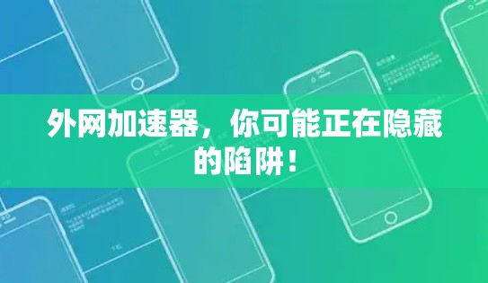 外网加速器,你可能正在隐藏的陷阱! 外网加速器,你可能正在隐藏的陷阱!