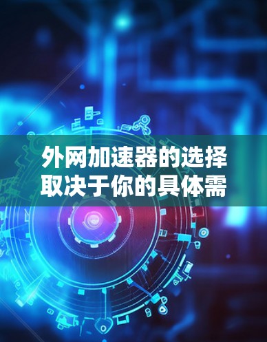 外网加速器的选择取决于你的具体需求和情况。外网带宽通常不如内网带宽,尤其是对于视频、直播或其他高带宽需求的用户,外网加速器可能能够帮助你提升性能。以下是一些外网常用的加速器推荐 外网加速器的选择取决于你的具体需求和情况。外网带宽通常不如内网带宽,尤其是对于视频、直播或其他高带宽需求的用户,外网加速器可能能够帮助你提升性能。以下是一些外网常用的加速器推荐
