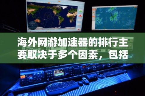 海外网游加速器的排行主要取决于多个因素,包括价格、功能、用户评价、平台审核、下载速度、安全性和用户基础。以下是对这些因素的详细分析和一个可能的排名 海外网游加速器的排行主要取决于多个因素,包括价格、功能、用户评价、平台审核、下载速度、安全性和用户基础。以下是对这些因素的详细分析和一个可能的排名