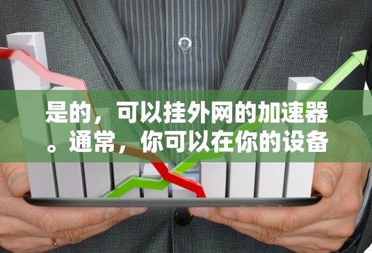是的,可以挂外网的加速器。通常,你可以在你的设备上设置一个加速工具,然后将外部网络连接到当前网络中,这样你就可以使用该加速工具在外部网络上进行操作。具体步骤如下 是的,可以挂外网的加速器。通常,你可以在你的设备上设置一个加速工具,然后将外部网络连接到当前网络中,这样你就可以使用该加速工具在外部网络上进行操作。具体步骤如下