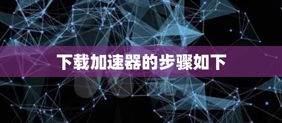 下载加速器的步骤如下 下载加速器的步骤如下