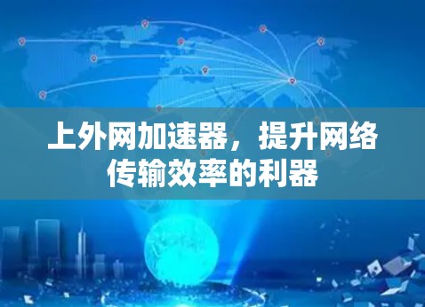 上外网加速器，提升网络传输效率的利器