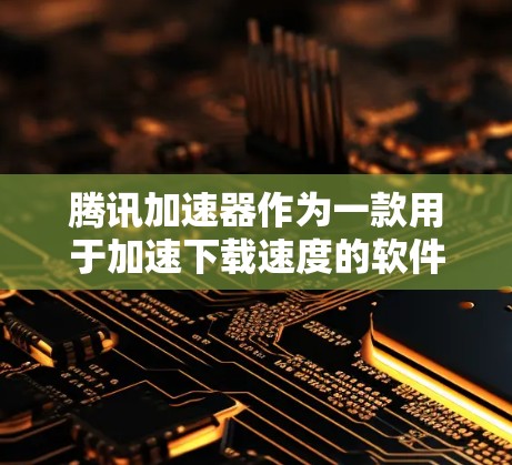 腾讯加速器作为一款用于加速下载速度的软件，通常具备连接到本地服务器的功能。然而，如果需要使用它来连接到外网下载文件，这可能需要特定的设置或配置。以下是一步步的指导