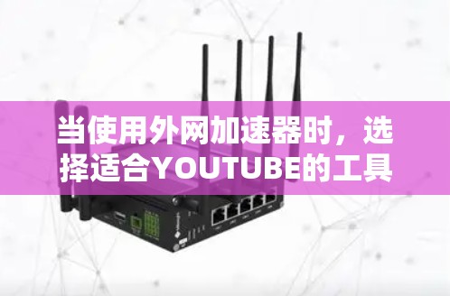 当使用外网加速器时,选择适合YOUTUBE的工具是关键,以提高搜索速度和加载速度。以下是一些推荐的外网加速器工具,供你参考
