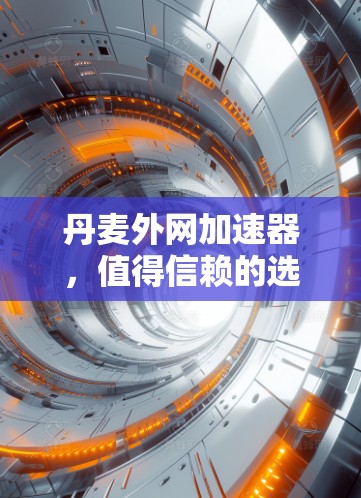 丹麦外网加速器,值得信赖的选择