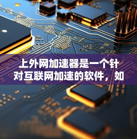 上外网加速器是一个针对互联网加速的软件,如果您想永久免费使用,建议选择经过严格测试和推荐的正规网络加速工具。以下是一些常用的网络加速软件推荐,您可以根据自己的需求选择合适的工具