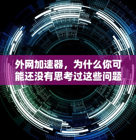 外网加速器,为什么你可能还没有思考过这些问题