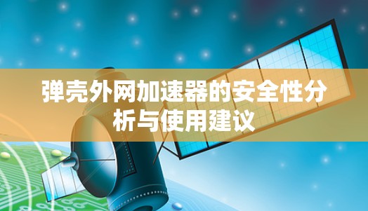 弹壳外网加速器的安全性分析与使用建议