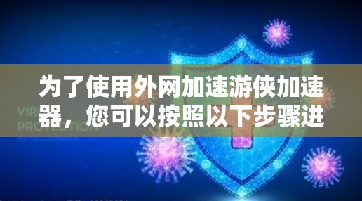 为了使用外网加速游侠加速器,您可以按照以下步骤进行