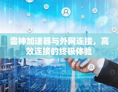 雷神加速器与外网连接,高效连接的终极体验