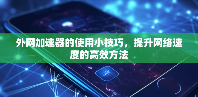 外网加速器的使用小技巧,提升网络速度的高效方法