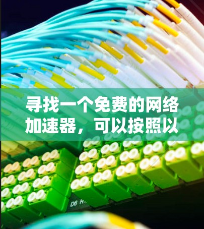 寻找一个免费的网络加速器,可以按照以下步骤进行