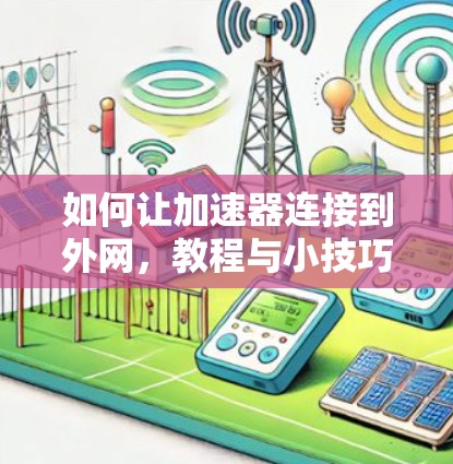 如何让加速器连接到外网,教程与小技巧