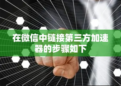 在微信中链接第三方加速器的步骤如下