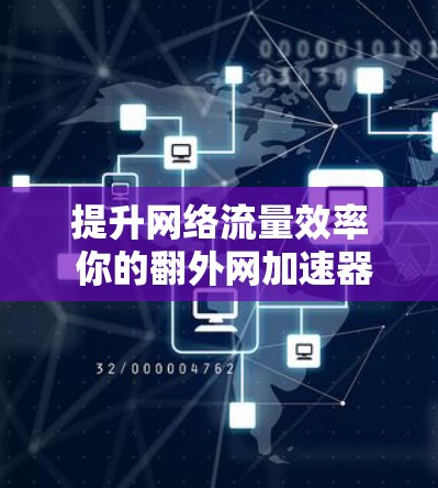 提升网络流量效率 你的翻外网加速器来了!
