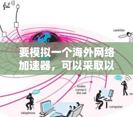 要模拟一个海外网络加速器，可以采取以下步骤