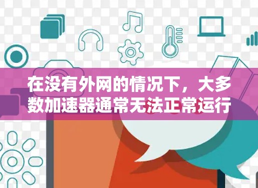 在没有外网的情况下，大多数加速器通常无法正常运行，除非它们有本地资源或通过其他方式连接到外网。以下是对这个问题的逐步分析和总结