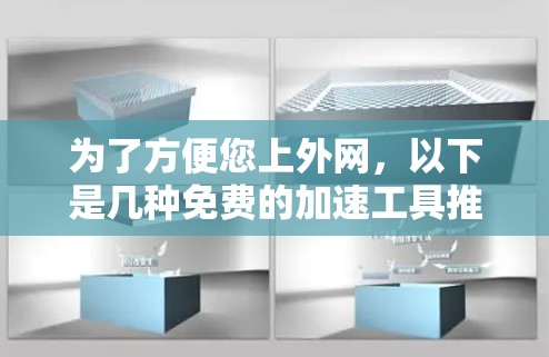 为了方便您上外网，以下是几种免费的加速工具推荐