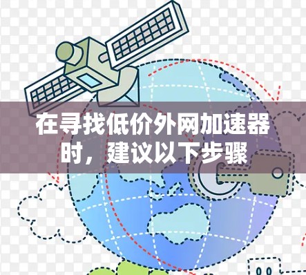 在寻找低价外网加速器时，建议以下步骤