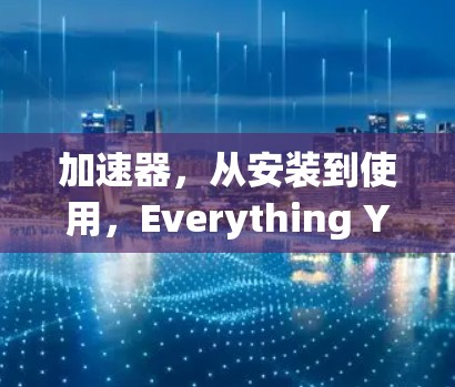 加速器，从安装到使用，Everything You Need to Know