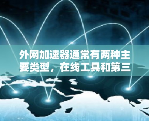 外网加速器通常有两种主要类型，在线工具和第三方服务。以下是一些可以考虑使用的方法，帮助你找到免费的外网加速器