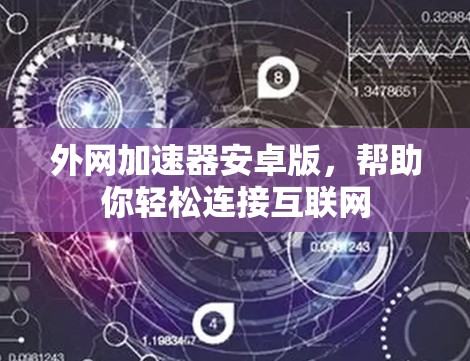 外网加速器安卓版,帮助你轻松连接互联网