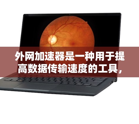 外网加速器是一种用于提高数据传输速度的工具,广泛应用于连接互联网的设备上。以下是使用外网加速器的指南