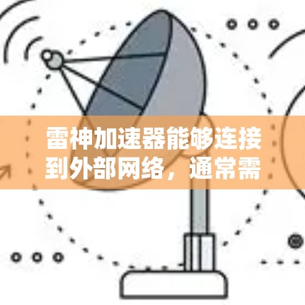 雷神加速器能够连接到外部网络,通常需要按照以下步骤操作