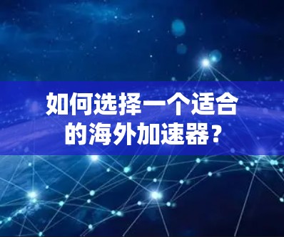如何选择一个适合的海外加速器?